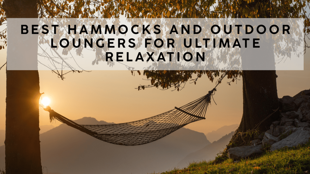 Best Hammocks and Outdoor Loungers for Ultimate Relaxation